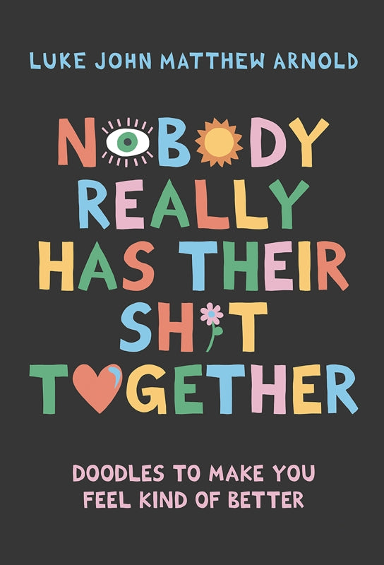 Nobody Really Has Their Shit Together by Luke John Matthew Arnold