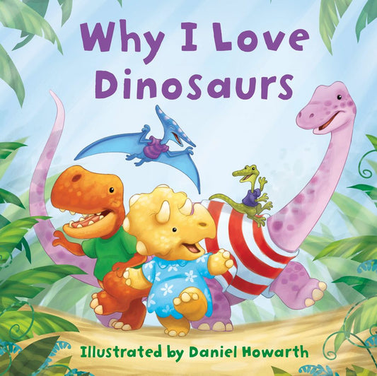 Why I Love Dinosaurs Board Book by Daniel Howarth