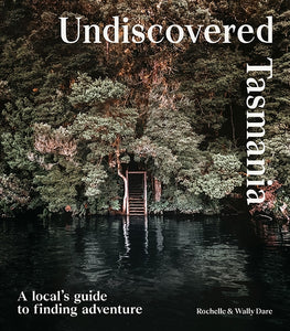 Undiscovered Tasmania: A Local's Guide To Finding Adventure by Rochelle & Wally Dare Softcover Book