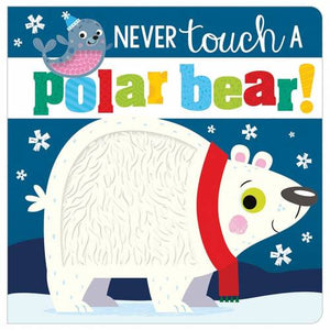 Never Touch a Polar Bear! Illustrated by Stuart Lynch Touch and Feel Board Book