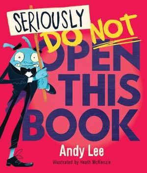 Seriously Do Not Open This Book By Andy Lee Illustrated by Heath McKenzie Hardcover Book